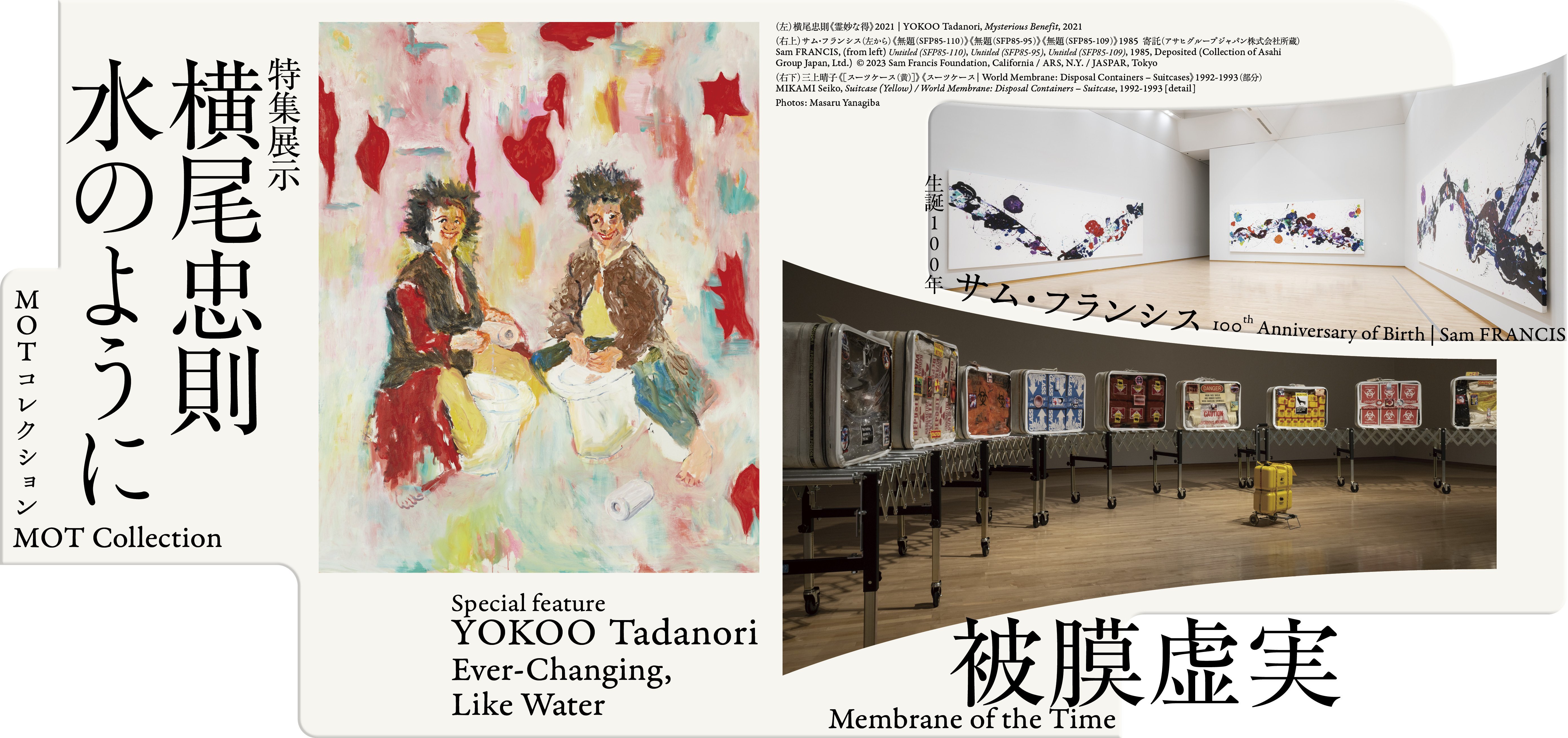 MOT Collection; Membrane of the Time / Special feature | YOKOO Tadanori―Ever-Changing, Like Water / 100th Anniversary of Birth | Sam FRANCIS