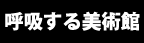 呼吸する美術館